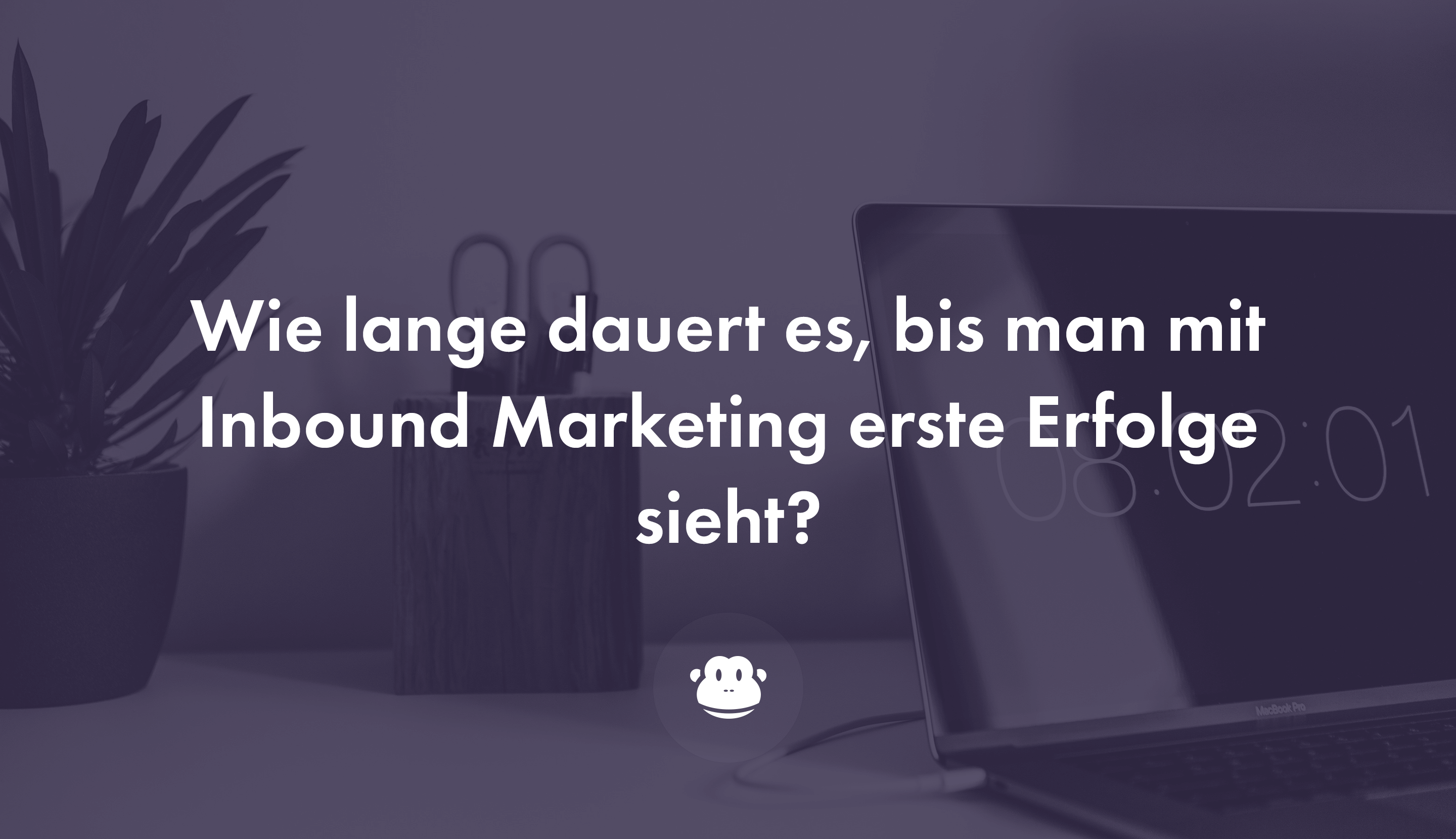 Wie Lange Dauert Es Bis Man Eine Anzeige Zugeschickt Bekommt Wie lange dauert es, bis man mit Inbound Marketing erste Erfolge sieht