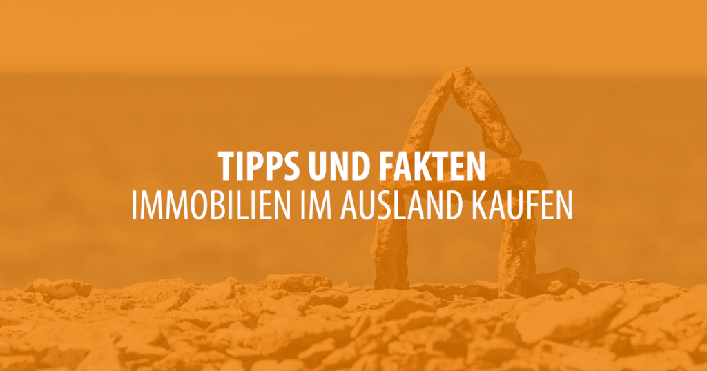 Immobilien im Ausland kaufen Tipps und Fakten