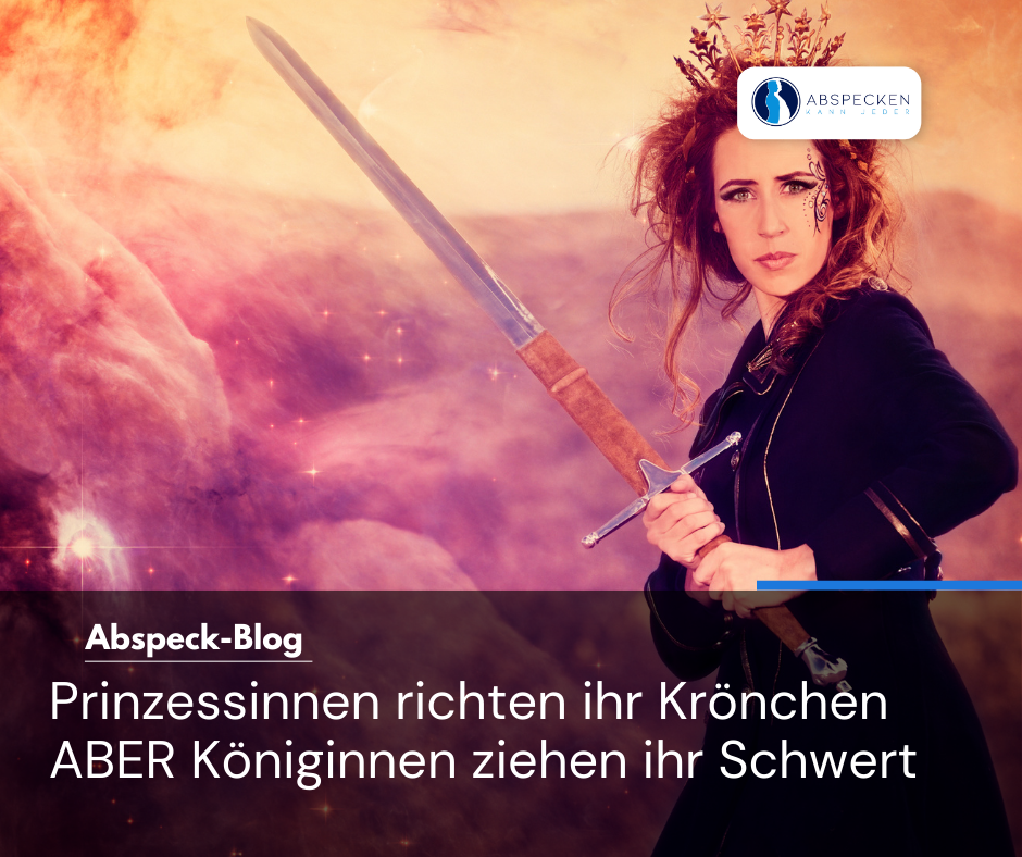 Prinzessinnen richten ihr Krönchen ABER Königinnen ziehen ihr Schwert