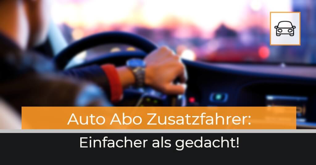 Zusatzfahrer beim Auto Abo buchen: Einfacher als gedacht!
