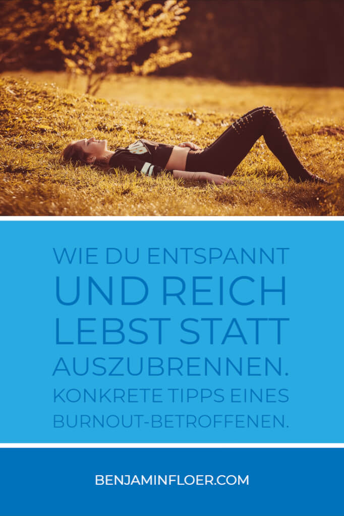 Wie du entspannt und reich lebst statt auszubrennen. Konkrete Tipps eines Burnout-Betroffenen.