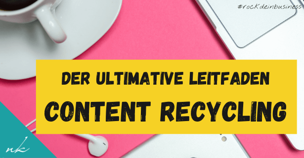 Der ultimative Content Recycling Leitfaden für Selbstständige: So holst du mehr aus deinen Blogartikeln heraus