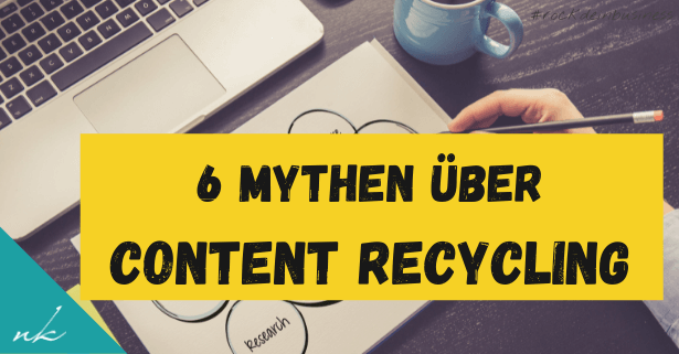6 Irrtümer über Content Recycling (die dich Zeit und Geld kosten)