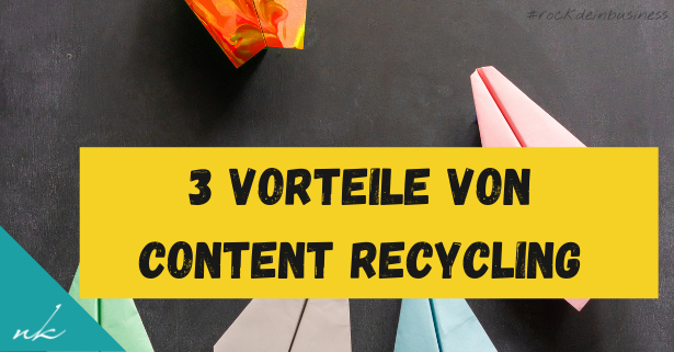 Die 3 größten Vorteile von Content-Recycling für dein Business