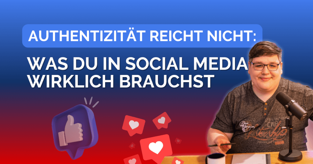 Authentizität reicht nicht: Was du in Social Media wirklich brauchst
