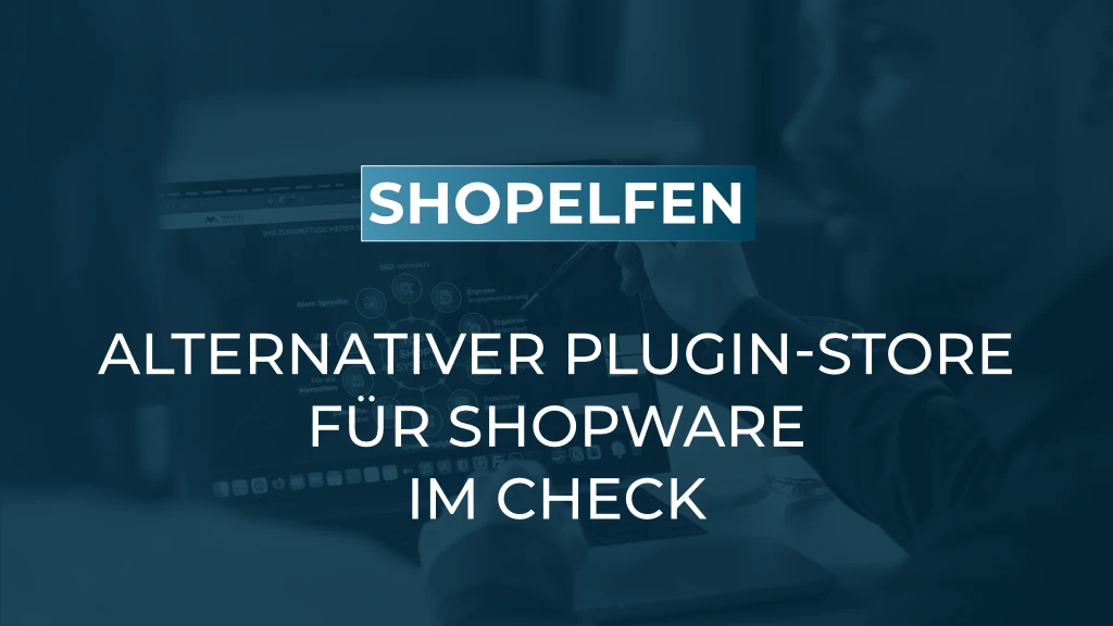 Unabhängig vom Shopware Store? Was hinter Shopelfen steckt