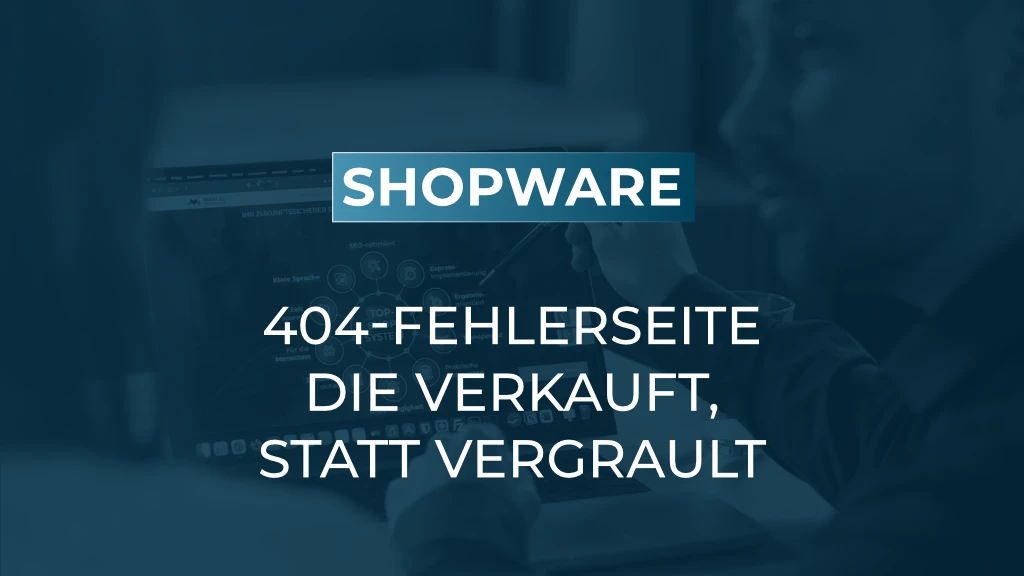 404-Fehlerseite in Shopware 6 gestalten: Besucher halten statt verlieren