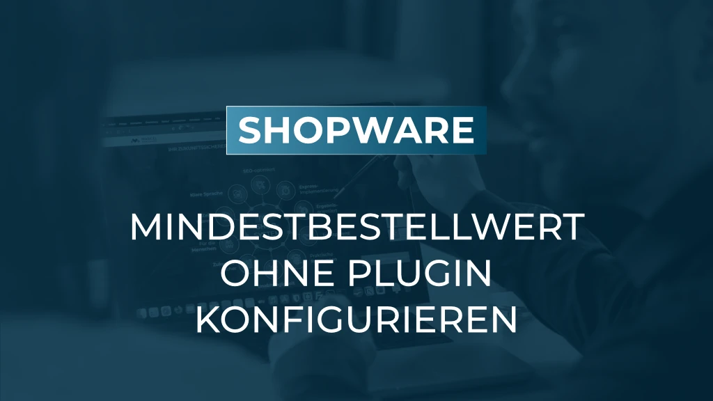 Mindestbestellwert in Shopware 6 einrichten: Nativ, ohne Plugin