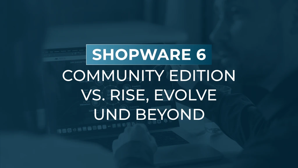 Shopware Community Edition vs. Rise, Evolve, Beyond: Die vollständige Gegenüberstellung