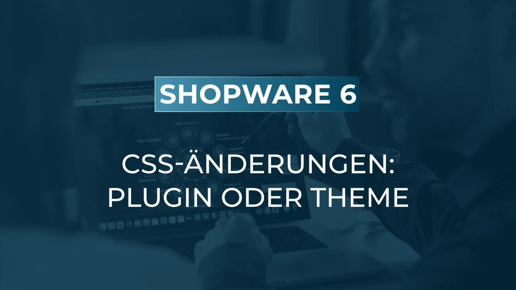 CSS direkt im Shopware-Backend: Wann sich der Custom CSS/JS Manager wirklich lohnt