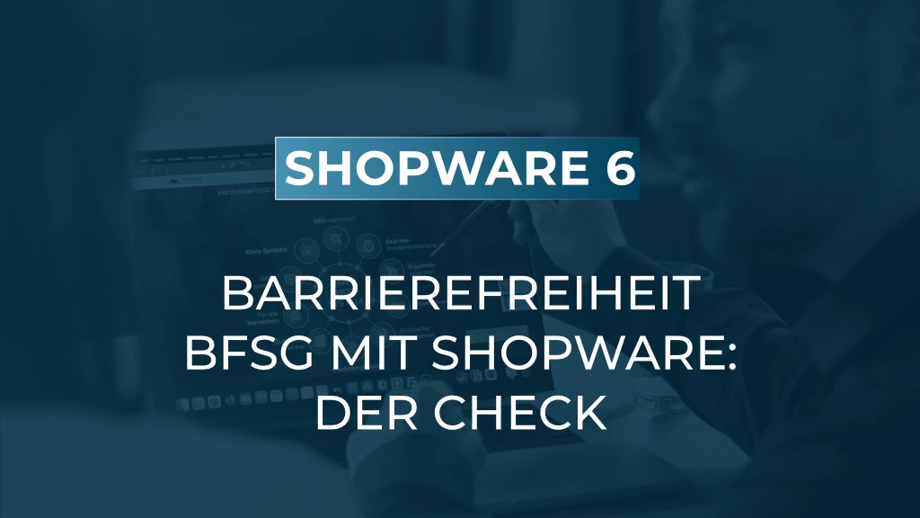 Pflicht oder Chance? Barrierefreiheit mit Shopware 6 richtig umsetzen (BFSG)