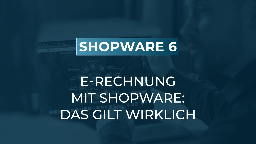 E-Rechnungen und Shopware 6: Fristen, Fakten, richtiger Zeitpunkt