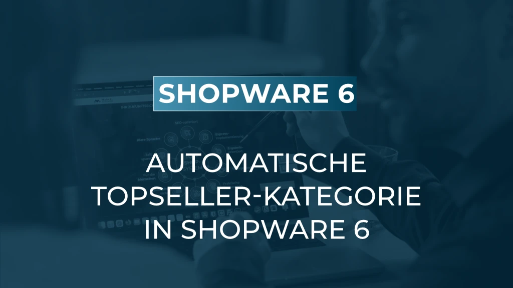 Topseller-Kategorie in Shopware 6: automatisch statt manuell gepflegt