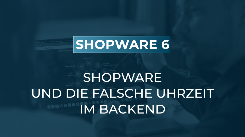 Shopware zeigt falsche Uhrzeiten an? Das steckt wirklich dahinter