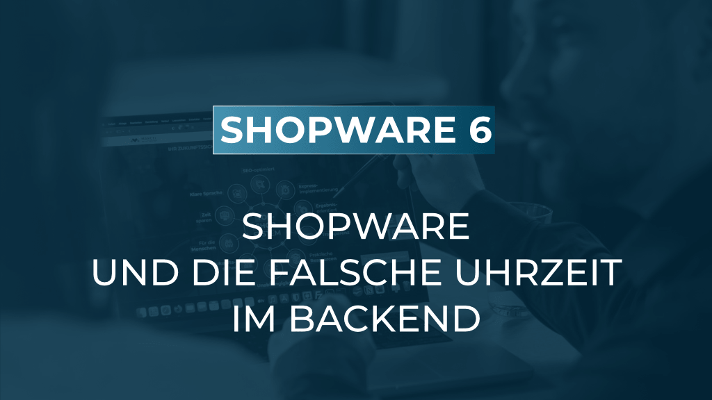 Shopware zeigt falsche Uhrzeiten an? Das steckt wirklich dahinter