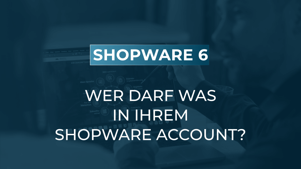 Zugriff für Agentur und Freelancer im Shopware Account richtig vergeben