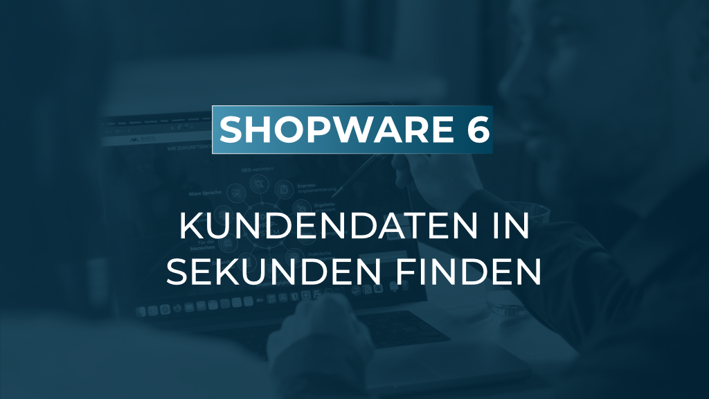 Kundendaten in Shopware 6: So finden Sie jeden Datensatz in Sekunden