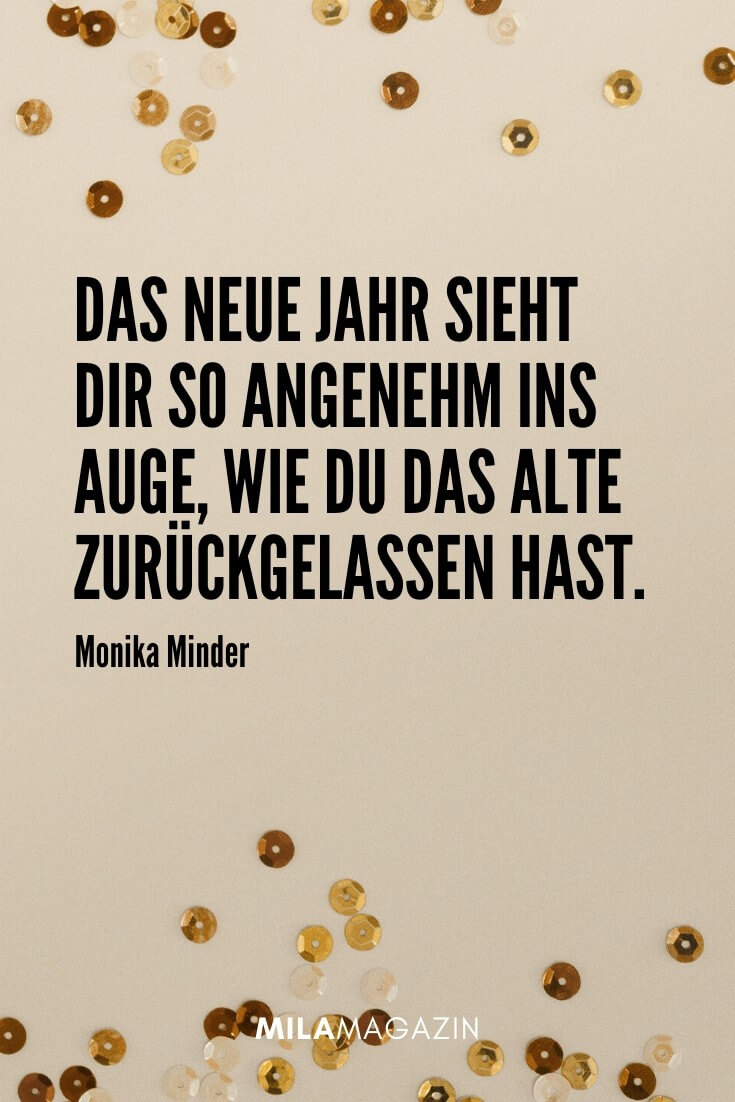 „Das neue Jahr sieht dir so angenehm ins Auge, wie du das alte zurückgelassen hast.“ – Monika Minder | 51 Neujahrswünsche | MILAMAGAZIN