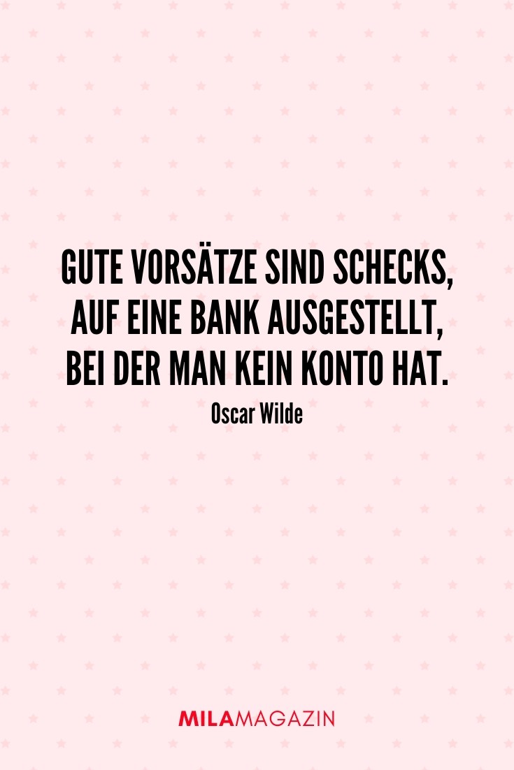 „Gute Vorsätze sind Schecks, auf eine Bank ausgestellt, bei der man kein Konto hat.“ – Oscar Wilde | 51 Neujahrswünsche | MILAMAGAZIN