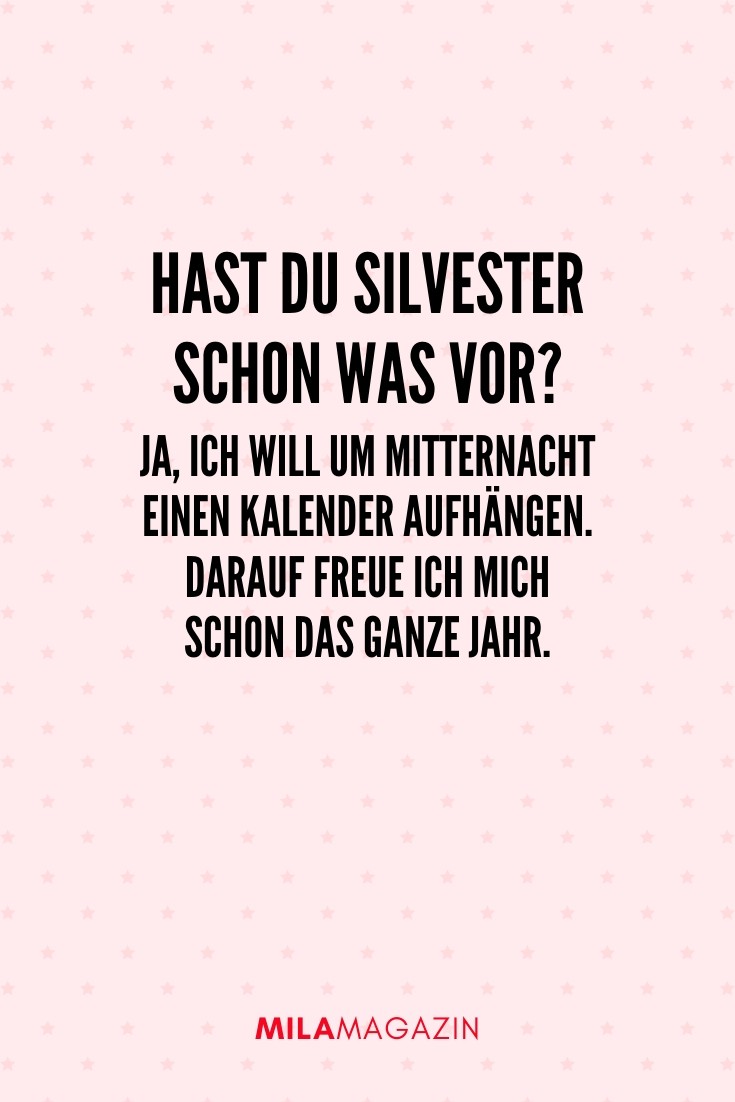 „Hast du Silvester schon was vor?“ Ja, ich will um Mitternacht einen Kalender aufhängen. Darauf freue ich mich schon das ganze Jahr.“ | 51 Neujahrswünsche | MILAMAGAZIN