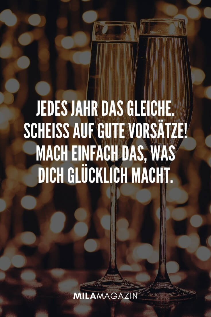 Jedes Jahr das gleiche. Scheiß auf gute Vorsätze! Mach einfach das, was dich glücklich macht. | 51 Neujahrswünsche | MILAMAGAZIN