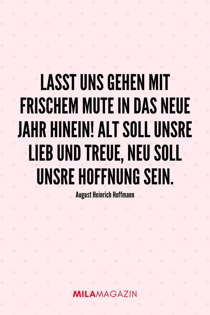 „Lasst uns gehen mit frischem Mute in das neue Jahr hinein! Alt soll unsre Lieb und Treue, neu soll unsre Hoffnung sein.“ – August Heinrich Hoffmann | 51 Neujahrswünsche | MILAMAGAZIN