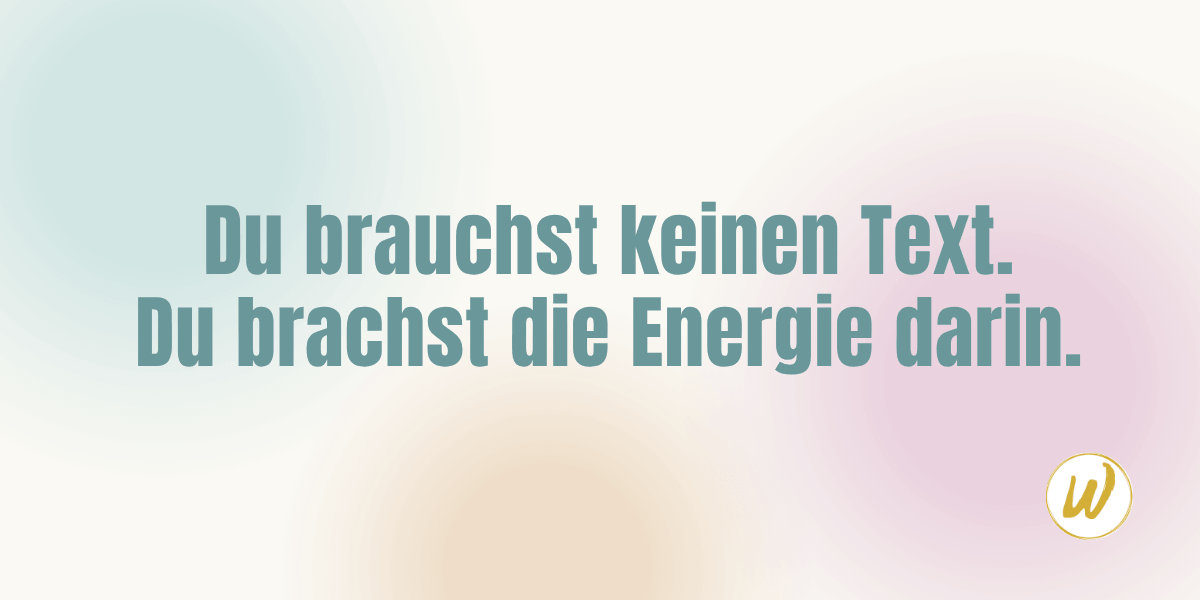 Du brauchst keinen Text. Du brachst die Energie darin Wortmentorin Blog 20260512