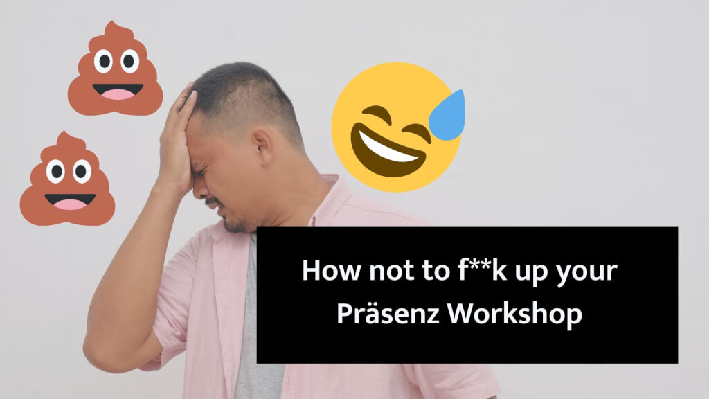 How not to f**k up your Präsenz Workshop