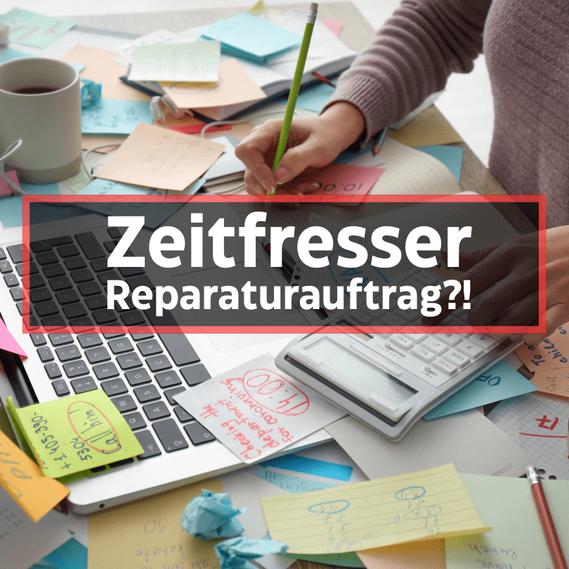 Zeitfresser Reparaturauftrag?!