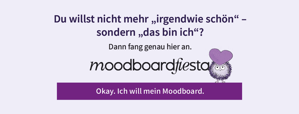 Störer für die MoodboardFiesta mit Text: Du willst nicht mehr ‚irgendwie schön‘, sondern ‚das bin ich‘?