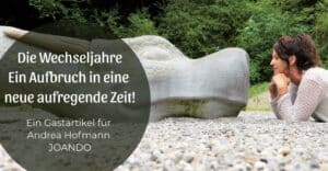 Die Wechseljahre, ein Aufbruch in eine neue aufregende Zeit!