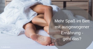 Mehr Spaß im Bett mit ausgewogener Ernährung – geht das?