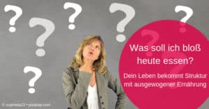 Was soll ich bloß heute wieder essen? Mehr Struktur durch ausgewogene Ernährung!