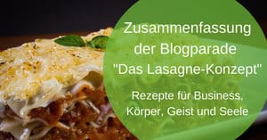 Zusammenfassung Blogparade „Das Lasagne-Konzept“ – Rezepte für’s Business, für Körper, Geist und Seele