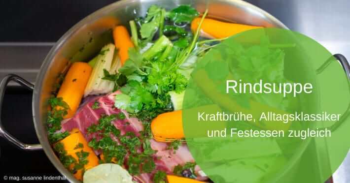 Rindsuppe, Kraftbrühe, Alltagsklassiker und Festessen