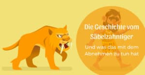Die Geschichte vom Säbelzahntiger – und was das mit dem Abnehmen zu tun hat