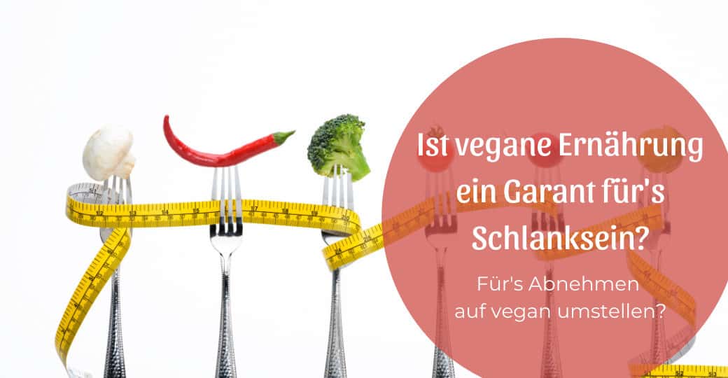 Ist vegane Ernährung ein Garant für’s Schlanksein?