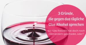 3 Gründe, die gegen das tägliche Glas Alkohol sprechen
