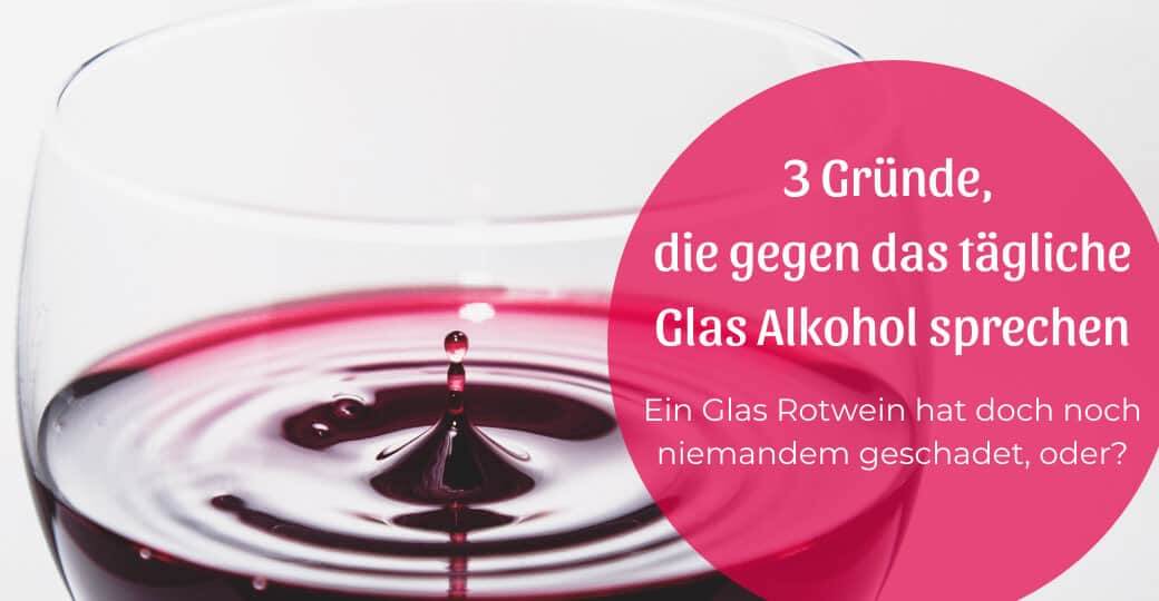 3 Gründe, die gegen das tägliche Glas Alkohol sprechen