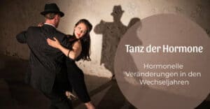 Tanz der Hormone – hormonelle Veränderungen in den Wechseljahren