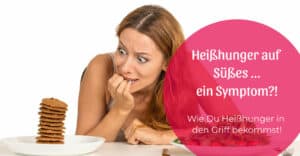 Heißhunger auf Süßes – ein Symptom?!