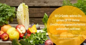 10 Gründe, wieso Du genau JETZT Deine Ernährungs&shy;gewohnheiten umstellen solltest
