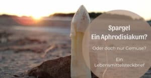 Spargel – ein Aphrodisiakum oder doch einfach nur Gemüse?