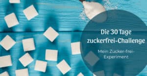 Mein Zucker-frei-Experiment: die 30 Tage zuckerfrei-Challenge