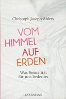 Christoph J. Ahlers:  Vom Himmel auf Erden: Was Sexualität für uns bedeutet.  Goldmann Verlag, 201