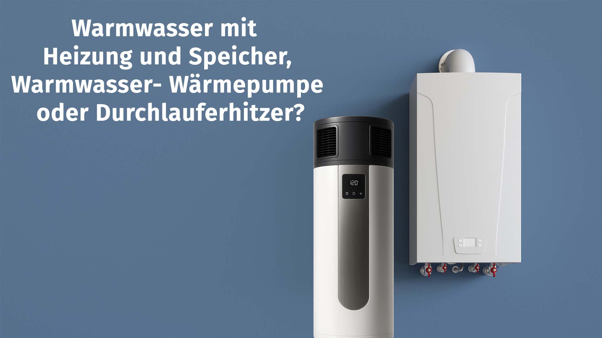 Warmwasser mit Heizung, Wärmepumpe oder Durchlauferhitzer? So treffen Sie die richtige Entscheidung